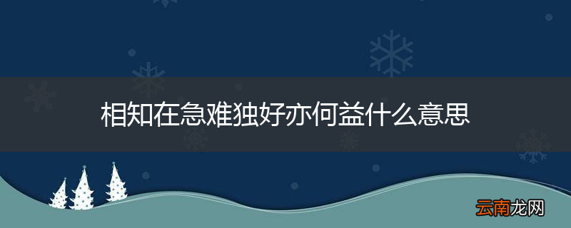 相知在急难独好亦何益什么意思