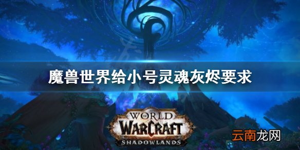 魔兽世界如何给小号灵魂灰烬 魔兽世界给小号灵魂灰烬要求