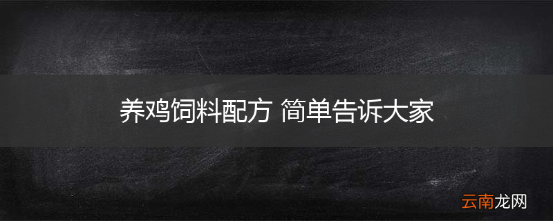 养鸡饲料配方 简单告诉大家