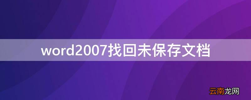 如何找回未保存的word文档2007 word2007找回未保存文档