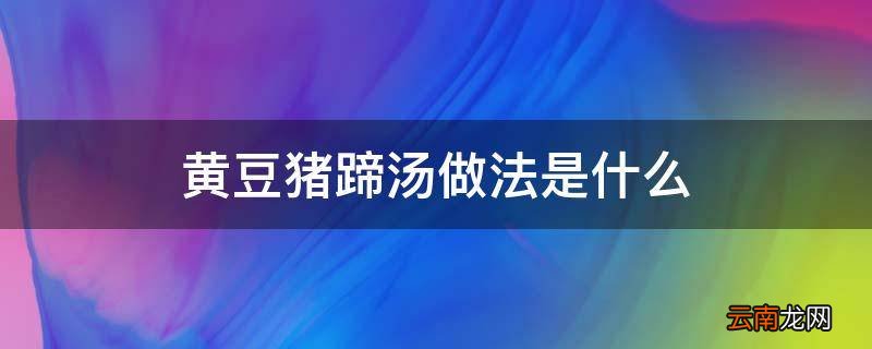 黄豆猪蹄汤做法是什么
