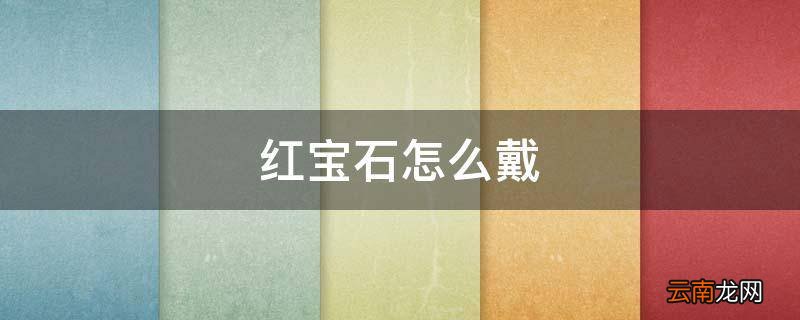 红宝石怎么戴