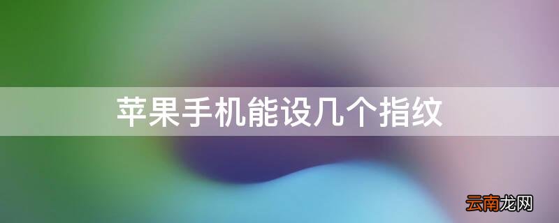 苹果手机可以设置几个指纹锁 iPhone手机能设几个指纹
