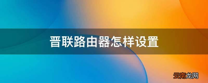 晋联路由器怎样设置