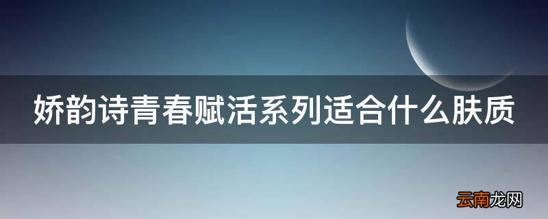 娇韵诗青春赋活系列适合什么肤质