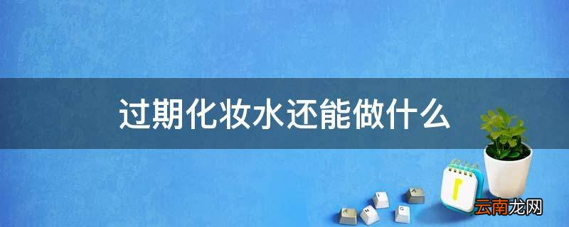 过期化妆水还能做什么