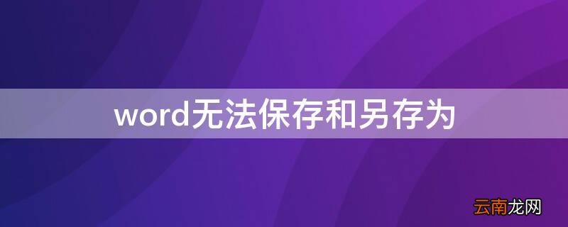 word无法保存和另存为是什么原因 word无法保存和另存为