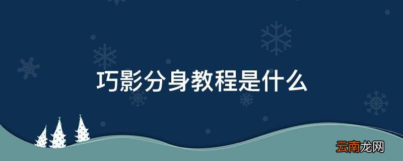 巧影分身教程是什么