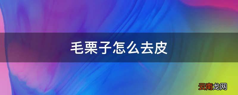 毛栗子怎么去皮
