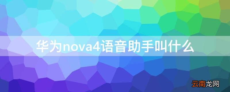 华为nova4语音助手叫什么 华为nova4的语音助手在哪里
