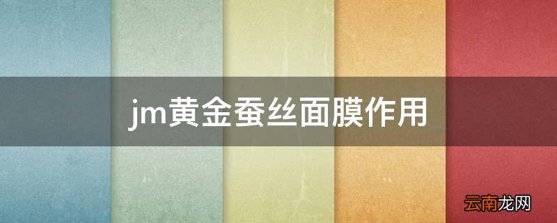 jm黄金蚕丝面膜作用