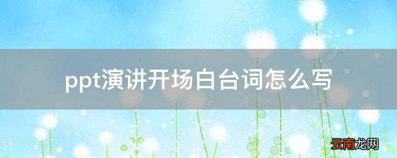 ppt演讲开场白台词怎么写