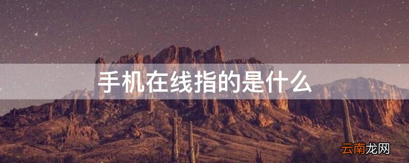 手机在线指的是什么软件 手机在线指的是什么