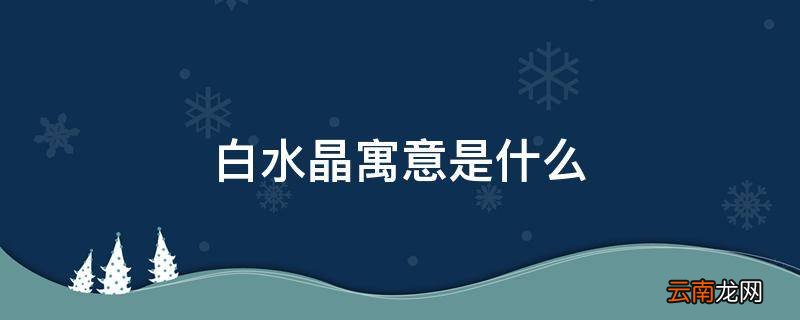 白水晶寓意是什么