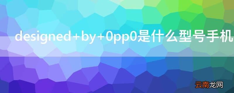 designed by 0pp0是什么型号手机