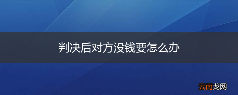判决后对方没钱要怎么办