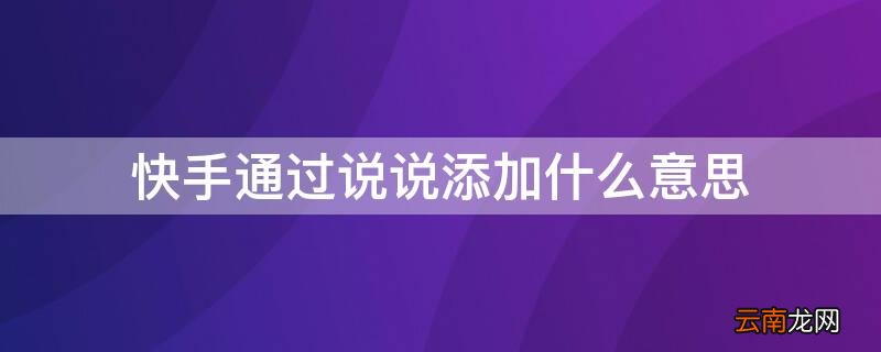 快手说说的用途是什么? 快手通过说说添加什么意思