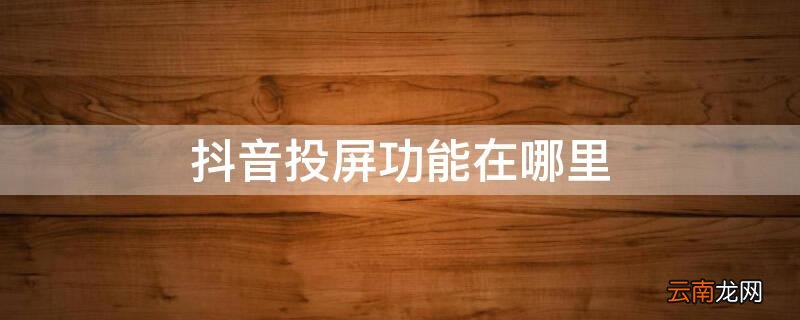 抖音投屏功能在哪里找 抖音投屏功能在哪里