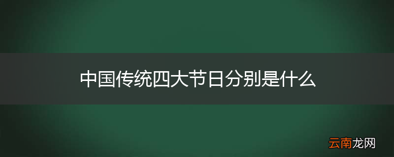 中国传统四大节日分别是什么