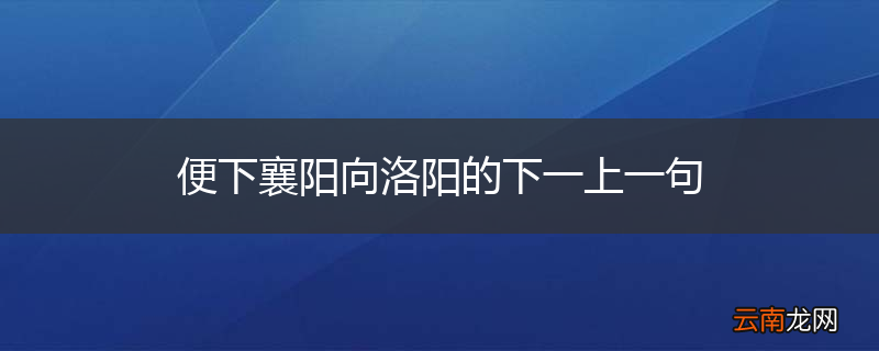 便下襄阳向洛阳的下一上一句