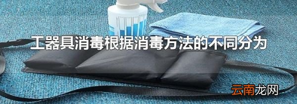 工器具消毒根据消毒方法的不同分为