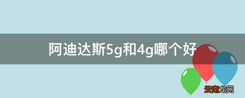 阿迪达斯5g和4g哪个好