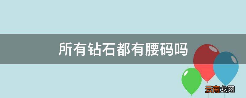 所有钻石都有腰码吗
