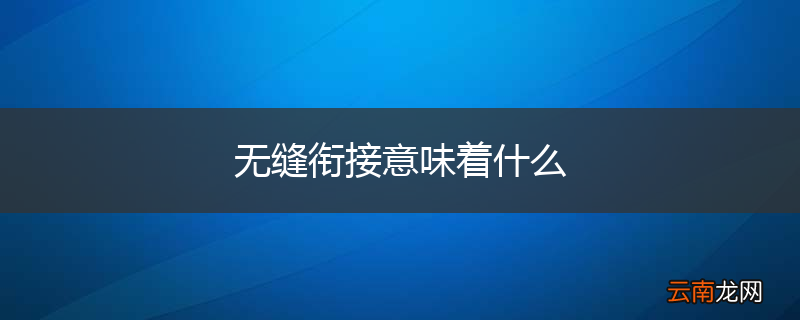 无缝衔接意味着什么