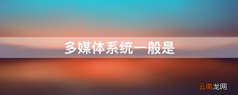 多媒体系统可分为 多媒体系统一般是