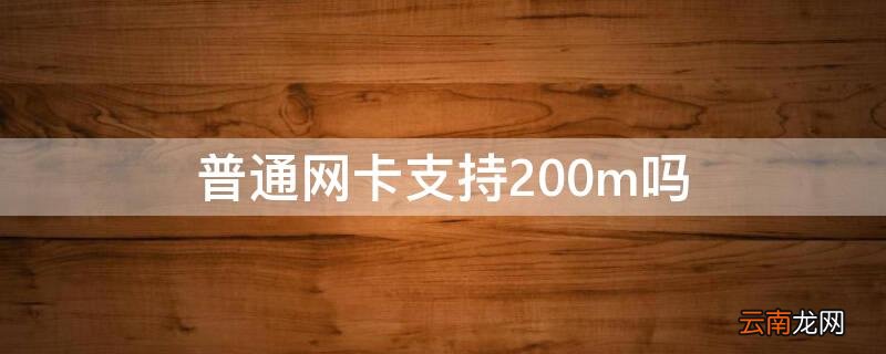 普通网卡支持200m吗 100m的网卡能用200m的宽带吗