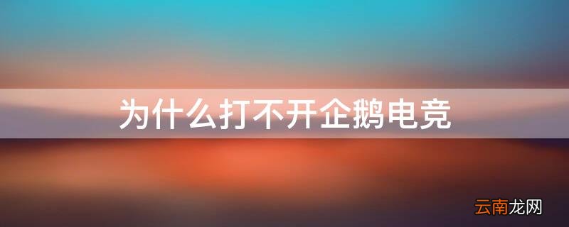 企鹅电竞 为何打不开 为什么打不开企鹅电竞