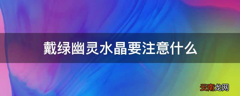 戴绿幽灵水晶要注意什么