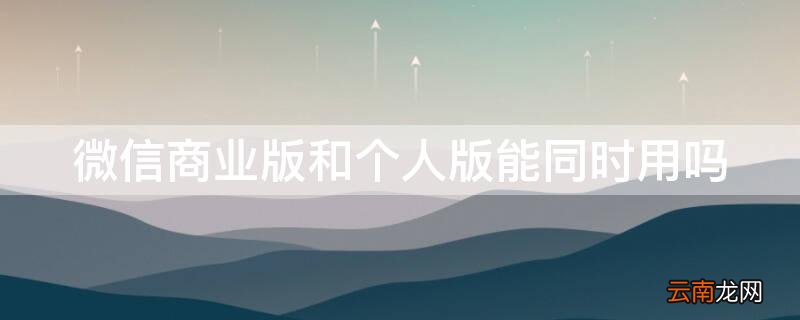 微信商业版和个人版能同时用吗 微信收款商业版和普通版可以同时用吗?