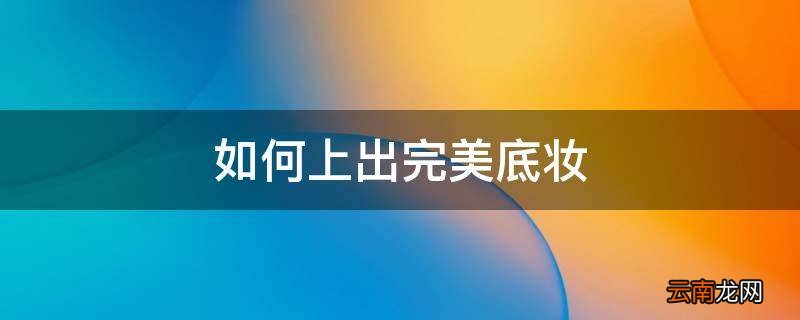 如何上出完美底妆