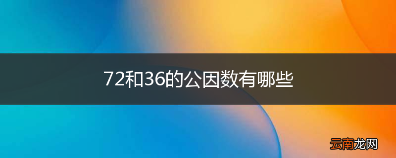 72和36的公因数有哪些