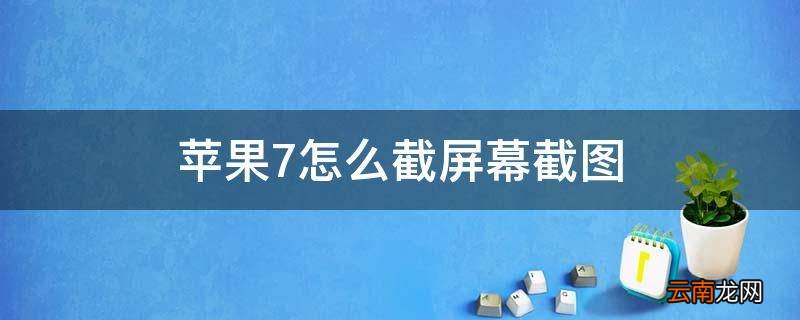 苹果7怎么截屏幕截图