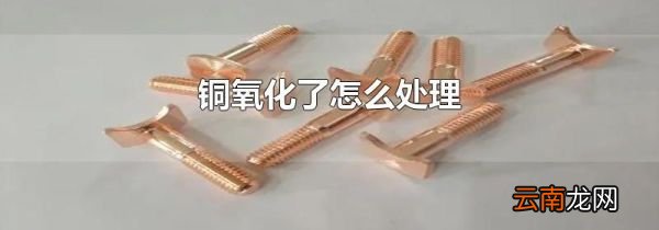 铜氧化了怎么处理