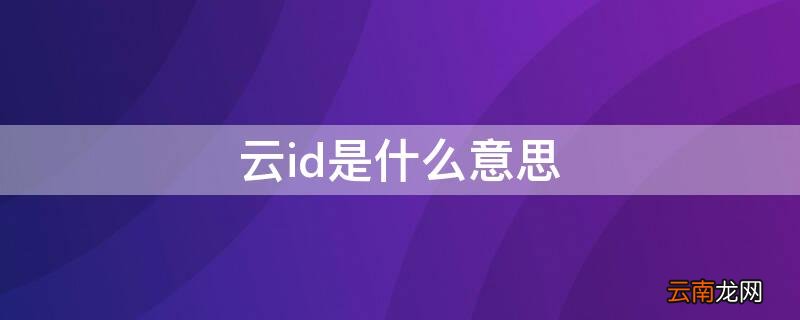 云id是什么意思 云ID是什么