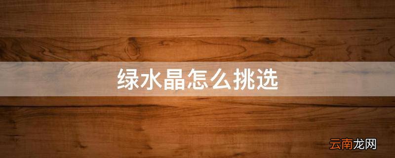 绿水晶怎么挑选