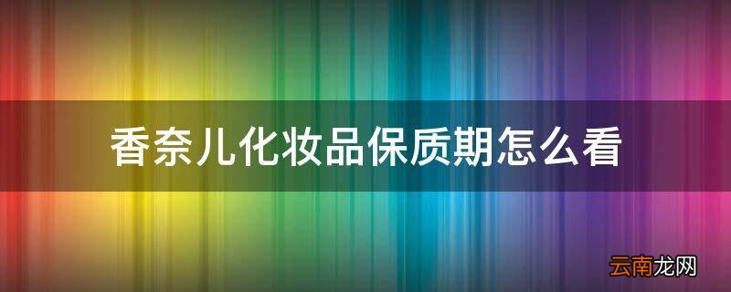 香奈儿化妆品保质期怎么看