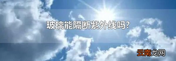玻璃能隔断紫外线吗?