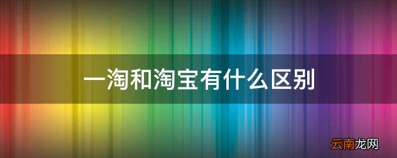一淘和淘宝有什么区别