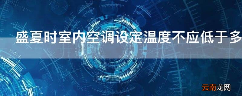盛夏时室内空调设定温度不应低于多少度