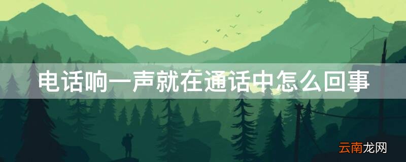 响一声然后通话中是怎么回事 电话响一声就在通话中怎么回事