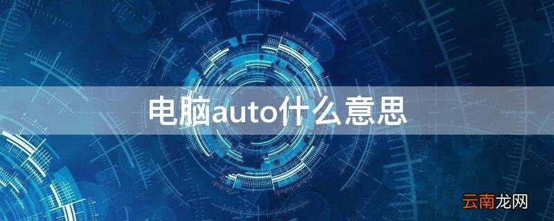 Auto是什么意思电脑 电脑auto什么意思