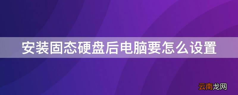 安装固态硬盘后电脑要怎么设置? 安装固态硬盘后电脑要怎么设置