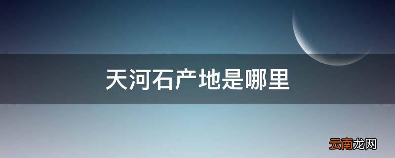 天河石产地是哪里