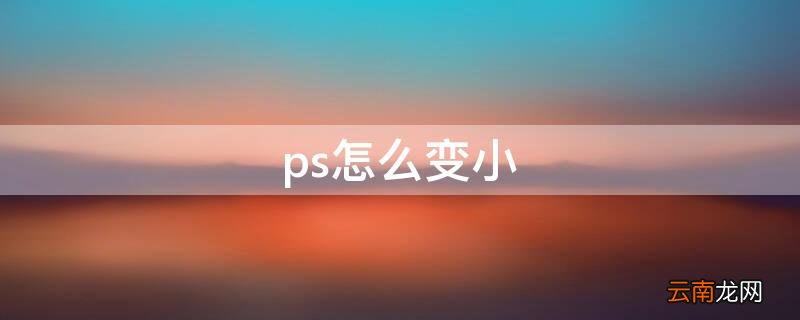 ps怎么变小图片内存 ps怎么变小
