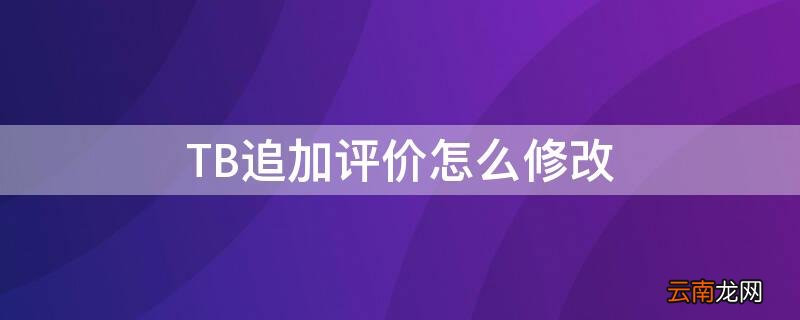 tb怎么看自己的追评 TB追加评价怎么修改