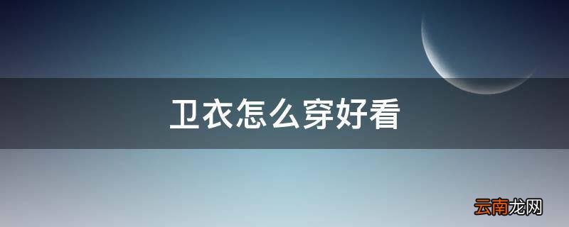 卫衣怎么穿好看